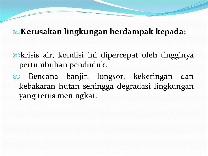  Kerusakan lingkungan berdampak kepada; krisis air, kondisi ini dipercepat oleh tingginya pertumbuhan penduduk.