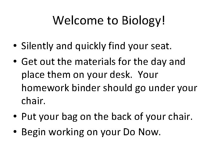 Welcome to Biology! • Silently and quickly find your seat. • Get out the