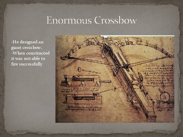 Enormous Crossbow -He designed an giant crossbow. -When constructed it was not able to