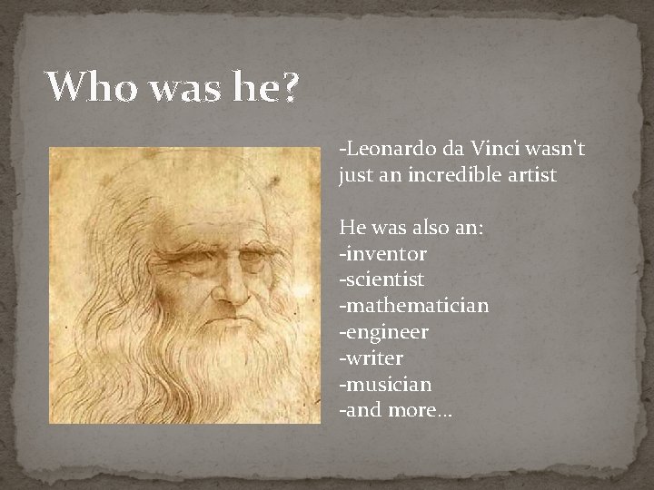 Who was he? -Leonardo da Vinci wasn't just an incredible artist He was also