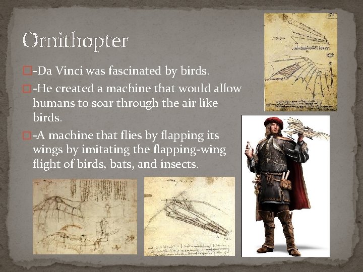 Ornithopter �-Da Vinci was fascinated by birds. � -He created a machine that would
