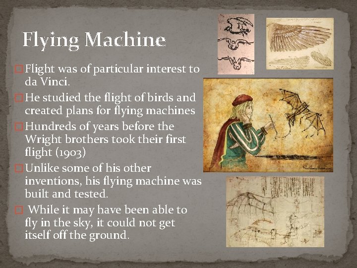 Flying Machine � Flight was of particular interest to da Vinci. � He studied