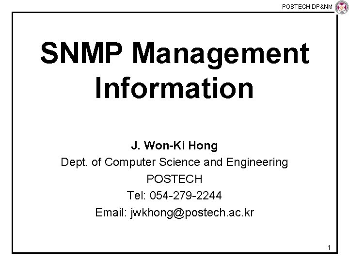 POSTECH DP&NM Lab SNMP Management Information J. Won-Ki Hong Dept. of Computer Science and