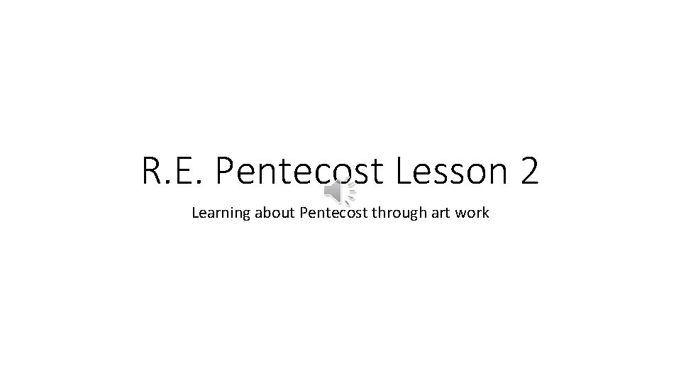 R. E. Pentecost Lesson 2 Learning about Pentecost through art work 