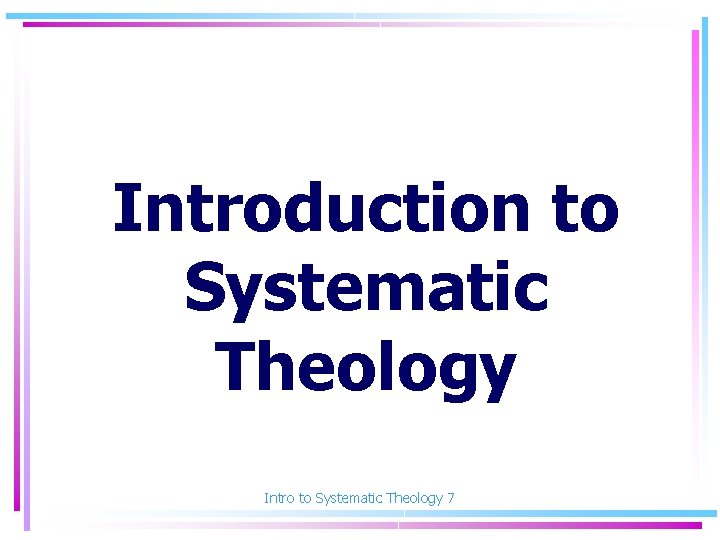 Introduction to Systematic Theology Intro to Systematic Theology 7 