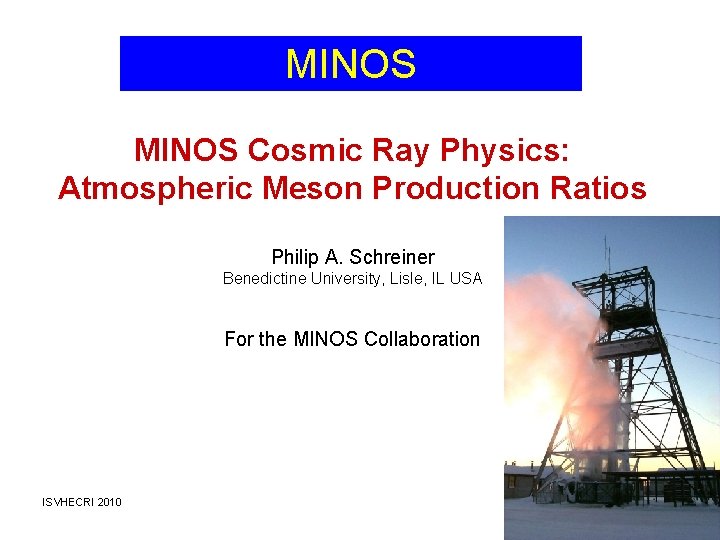 MINOS Cosmic Ray Physics: Atmospheric Meson Production Ratios Philip A. Schreiner Benedictine University, Lisle,