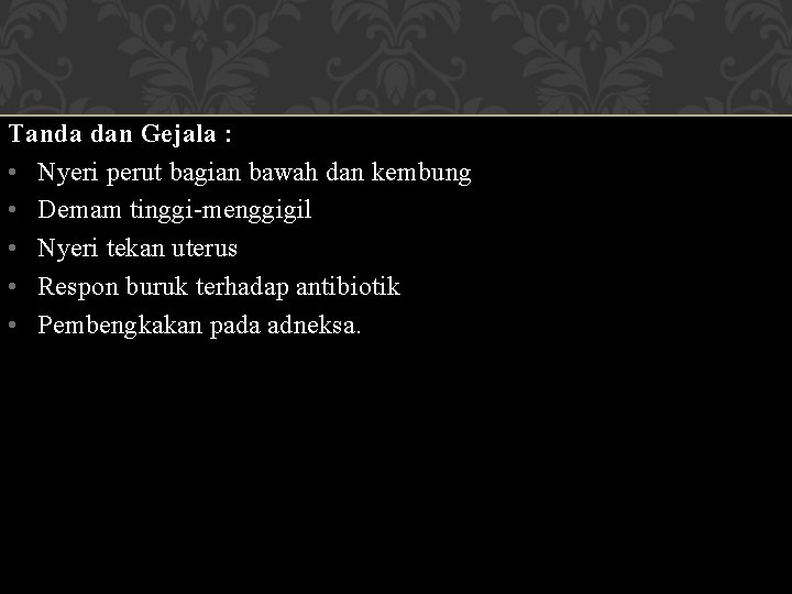 Tanda dan Gejala : • Nyeri perut bagian bawah dan kembung • Demam tinggi-menggigil