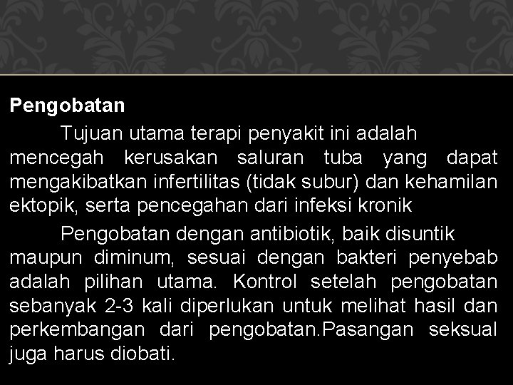 Pengobatan Tujuan utama terapi penyakit ini adalah mencegah kerusakan saluran tuba yang dapat mengakibatkan