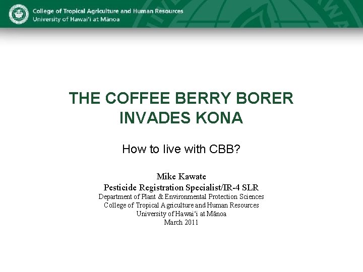 THE COFFEE BERRY BORER INVADES KONA How to live with CBB? Mike Kawate Pesticide