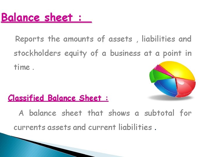 Balance sheet : Reports the amounts of assets , liabilities and stockholders equity of
