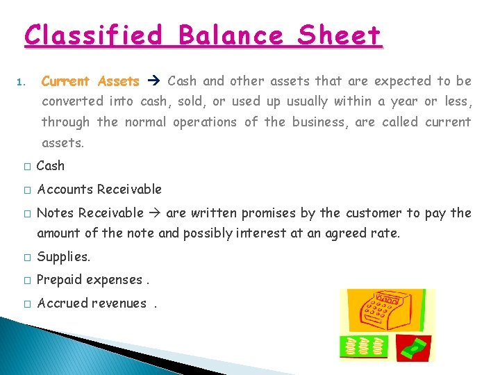 Classified Balance Sheet 1. Current Assets Cash and other assets that are expected to