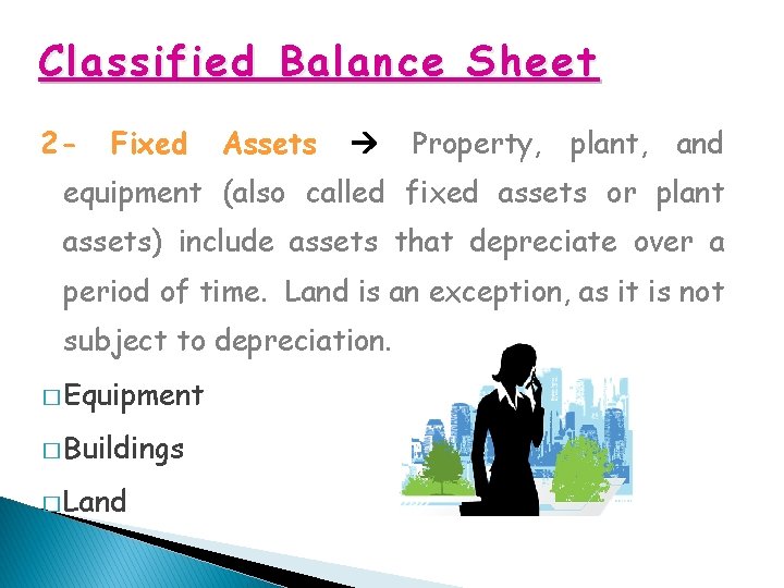 Classified Balance Sheet 2 - Fixed Assets Property, plant, and equipment (also called fixed