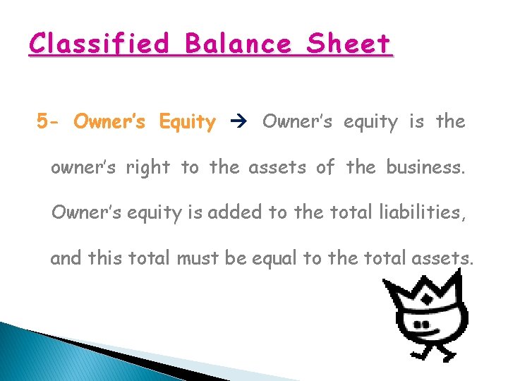 Classified Balance Sheet 5 - Owner’s Equity Owner’s equity is the owner’s right to