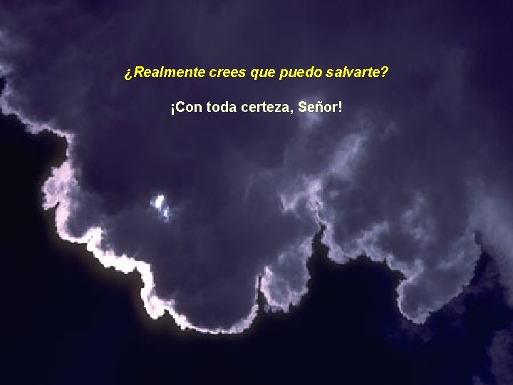 ¿Realmente crees que puedo salvarte? ¡Con toda certeza, Señor! 
