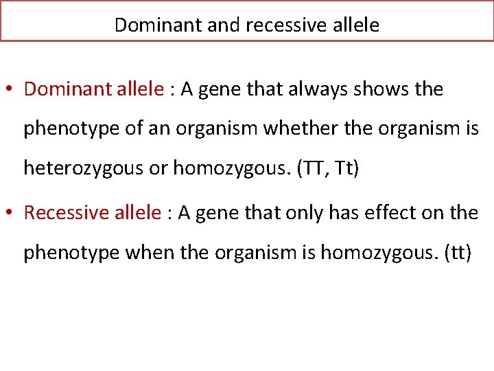 Dominant and recessive allele • Dominant allele : A gene that always shows the