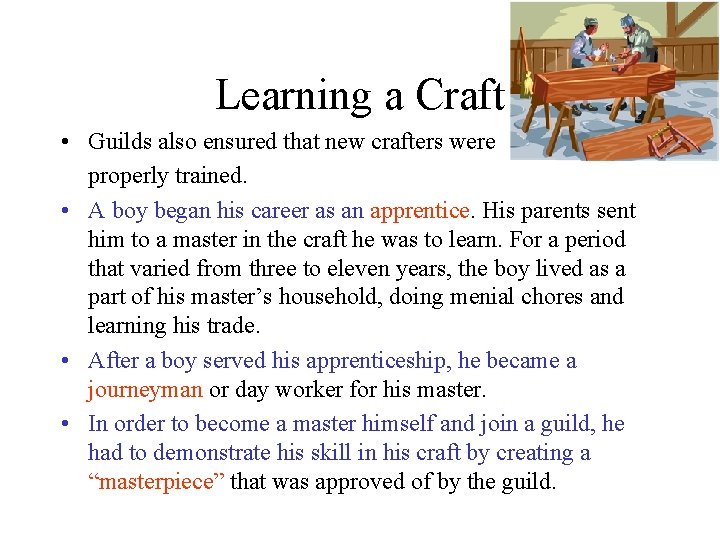 Learning a Craft • Guilds also ensured that new crafters were properly trained. •