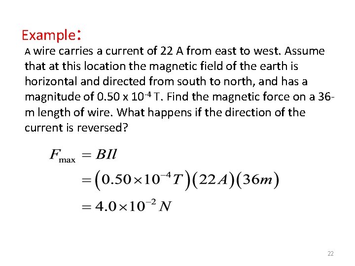 Example: A wire carries a current of 22 A from east to west. Assume