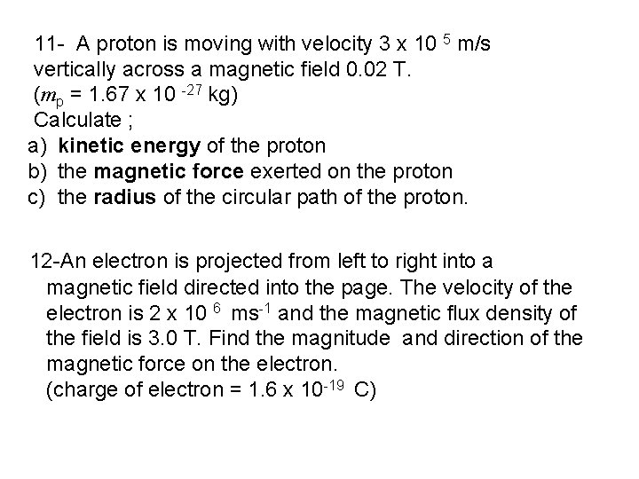 11 - A proton is moving with velocity 3 x 10 5 m/s vertically