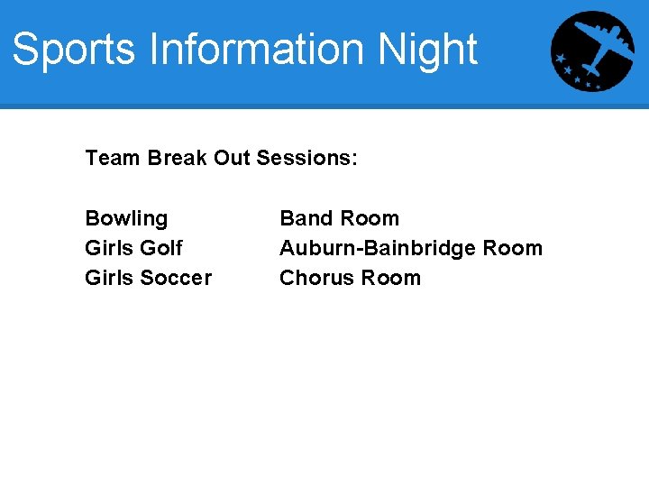 Sports Information Night Team Break Out Sessions: Bowling Girls Golf Girls Soccer Band Room