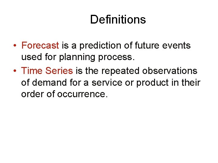 Definitions • Forecast is a prediction of future events used for planning process. •