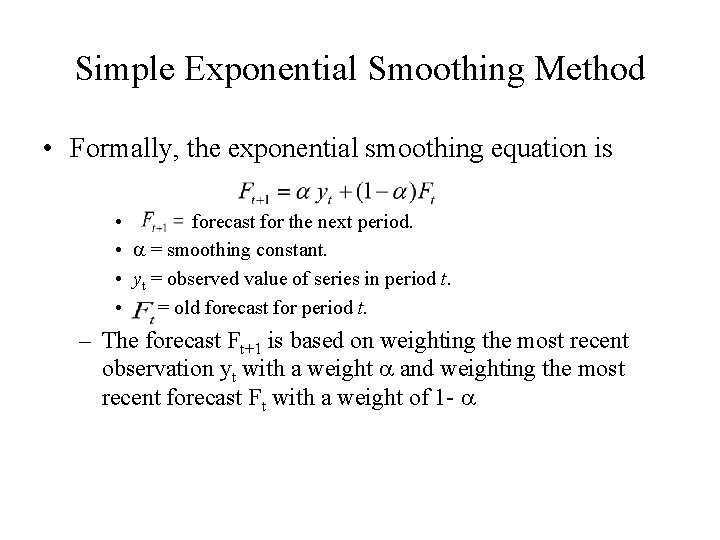 Simple Exponential Smoothing Method • Formally, the exponential smoothing equation is • forecast for