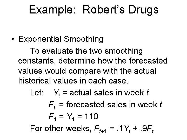 Example: Robert’s Drugs • Exponential Smoothing To evaluate the two smoothing constants, determine how