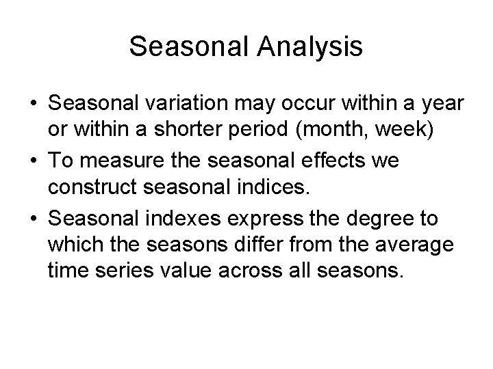 Seasonal Analysis • Seasonal variation may occur within a year or within a shorter