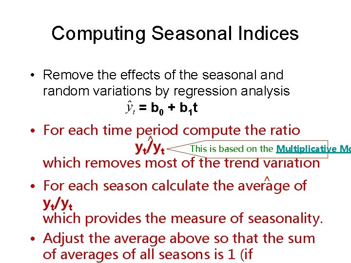 Computing Seasonal Indices • Remove the effects of the seasonal and random variations by