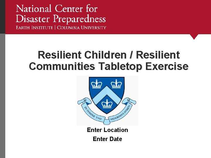 Resilient Children / Resilient Communities Tabletop Exercise Enter Location Enter Date 