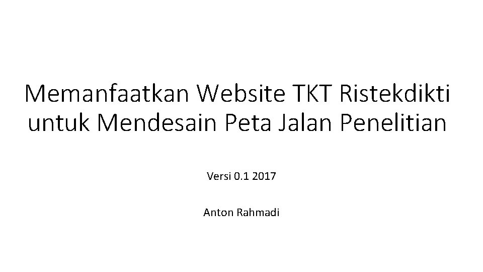 Memanfaatkan Website TKT Ristekdikti untuk Mendesain Peta Jalan Penelitian Versi 0. 1 2017 Anton