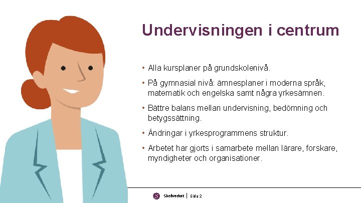 Undervisningen i centrum • Alla kursplaner på grundskolenivå. • På gymnasial nivå: ämnesplaner i