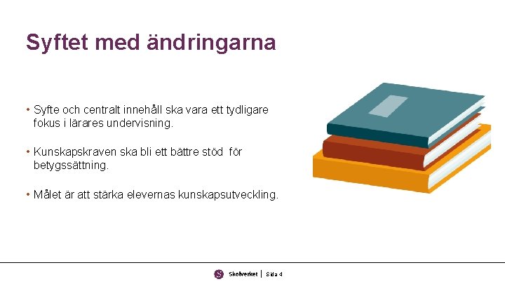 Syftet med ändringarna • Syfte och centralt innehåll ska vara ett tydligare fokus i