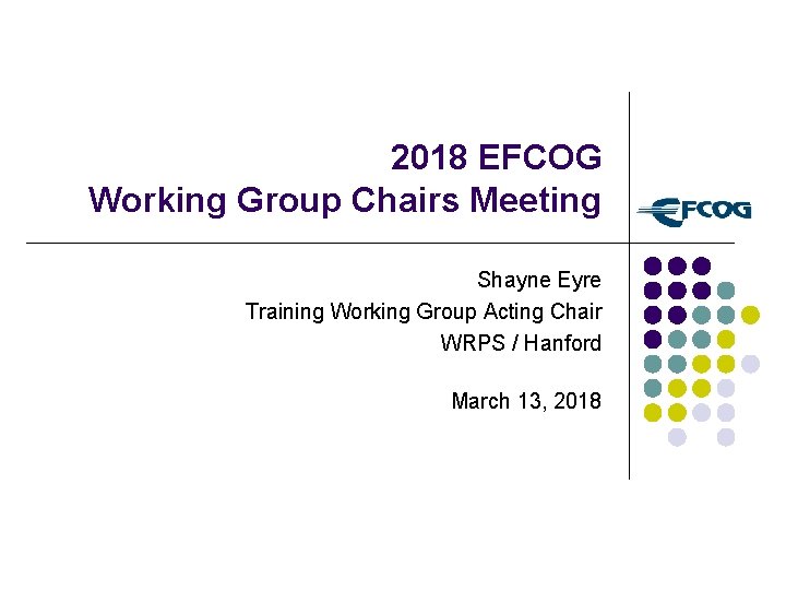 2018 EFCOG Working Group Chairs Meeting Shayne Eyre Training Working Group Acting Chair WRPS