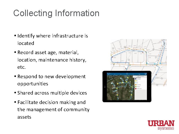 Collecting Information • Identify where infrastructure is located • Record asset age, material, location,