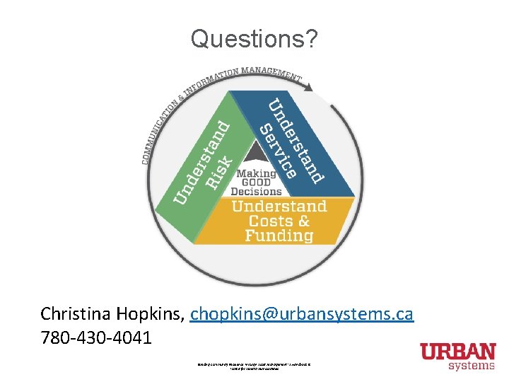 Questions? Christina Hopkins, chopkins@urbansystems. ca 780 -430 -4041 Building Community Resilience Through Asset Management: