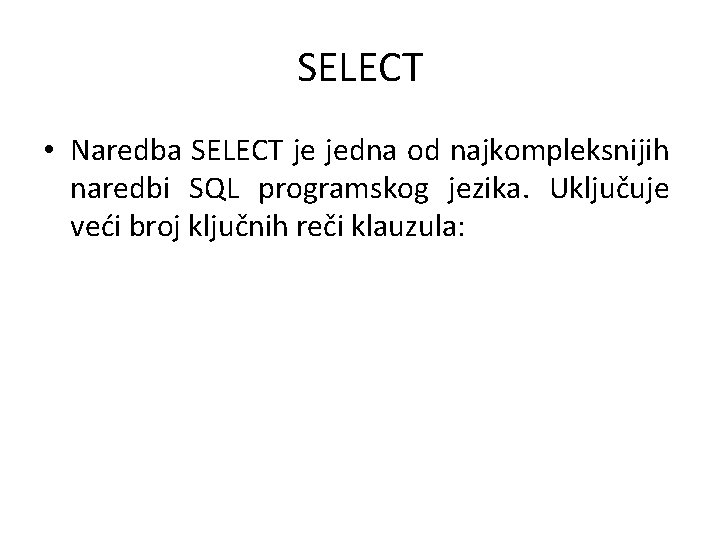 SELECT • Naredba SELECT je jedna od najkompleksnijih naredbi SQL programskog jezika. Uključuje veći