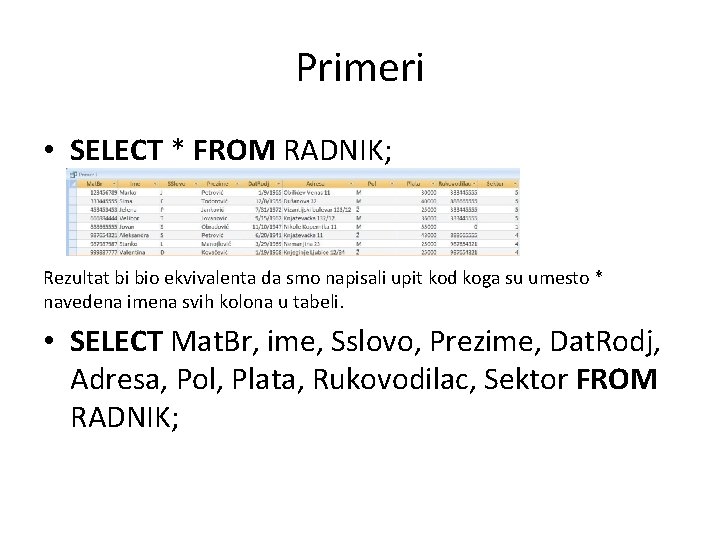 Primeri • SELECT * FROM RADNIK; Rezultat bi bio ekvivalenta da smo napisali upit