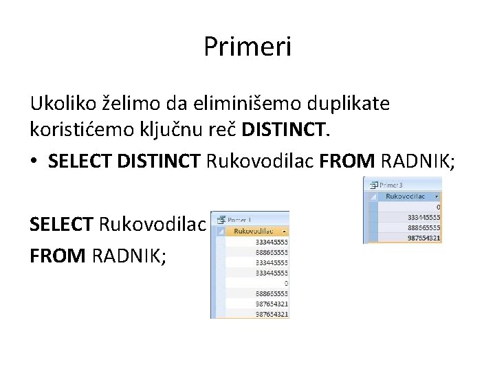 Primeri Ukoliko želimo da eliminišemo duplikate koristićemo ključnu reč DISTINCT. • SELECT DISTINCT Rukovodilac