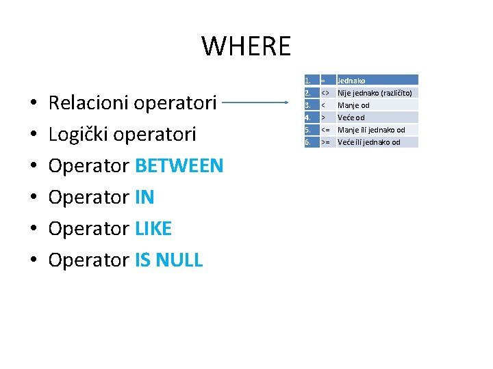 WHERE • • • Relacioni operatori Logički operatori Operator BETWEEN Operator IN Operator LIKE