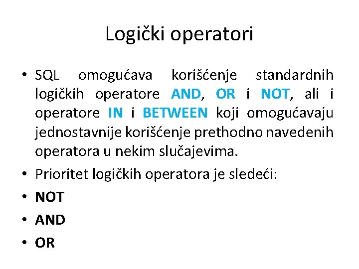 Logički operatori • SQL omogućava korišćenje standardnih logičkih operatore AND, OR i NOT, ali