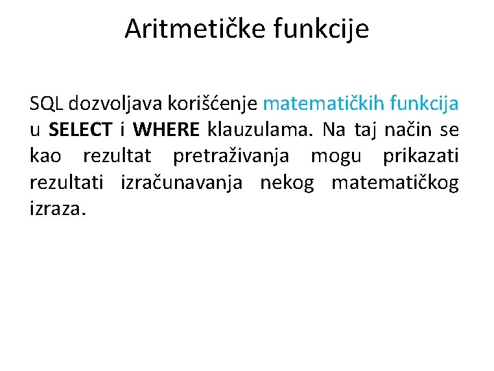 Aritmetičke funkcije SQL dozvoljava korišćenje matematičkih funkcija u SELECT i WHERE klauzulama. Na taj