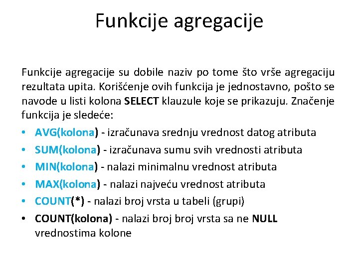 Funkcije agregacije su dobile naziv po tome što vrše agregaciju rezultata upita. Korišćenje ovih