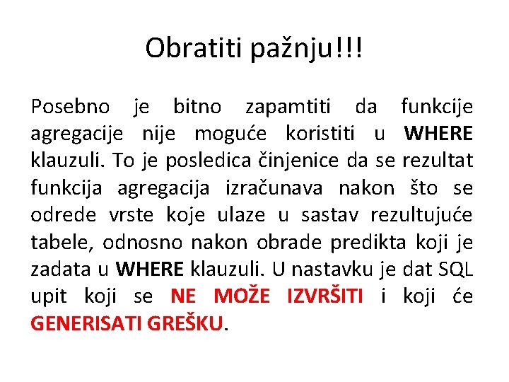 Obratiti pažnju!!! Posebno je bitno zapamtiti da funkcije agregacije nije moguće koristiti u WHERE