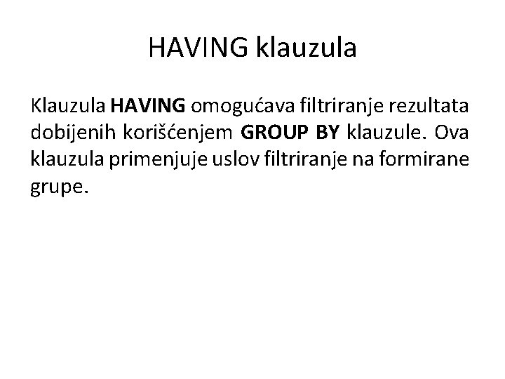 HAVING klauzula Klauzula HAVING omogućava filtriranje rezultata dobijenih korišćenjem GROUP BY klauzule. Ova klauzula