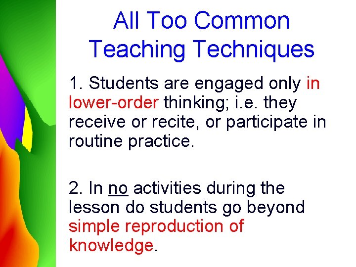 All Too Common Teaching Techniques 1. Students are engaged only in lower-order thinking; i.