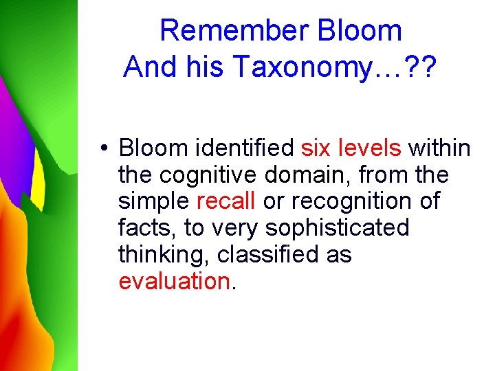 Remember Bloom And his Taxonomy…? ? • Bloom identified six levels within the cognitive