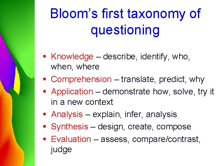 Bloom’s first taxonomy of questioning § Knowledge – describe, identify, who, when, where §