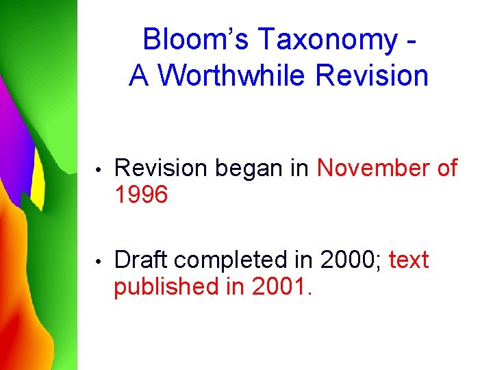Bloom’s Taxonomy A Worthwhile Revision • Revision began in November of 1996 • Draft