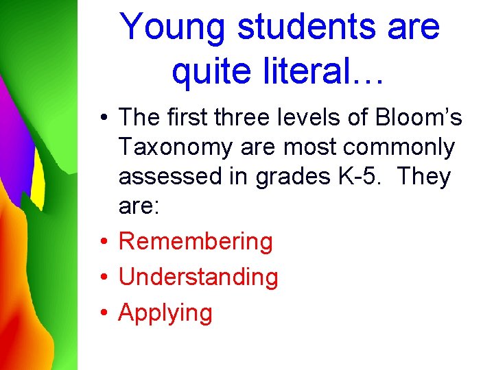 Young students are quite literal… • The first three levels of Bloom’s Taxonomy are