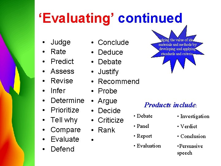 ‘Evaluating’ continued • • • Judge Rate Predict Assess Revise Infer Determine Prioritize Tell